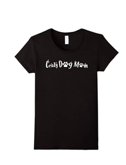 CRAZY DOG MOM : FUNNY DOG SHIRT SAYING
